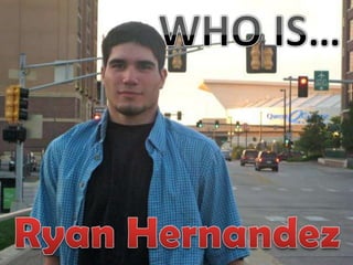 WHO IS… Ryan Hernandez 