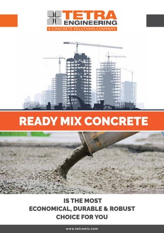 ECONOMICAL, DURABLE & ROBUST
CHOICE FOR YOU
IS THE MOST
A CONCRETE SOLUTIONS COMPANY
READY MIX CONCRETE
www.tetramix.com
 