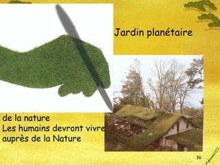 Jardin planétaire Pour prendre soin  de la nature Les humains devront vivre  auprès de la Nature 