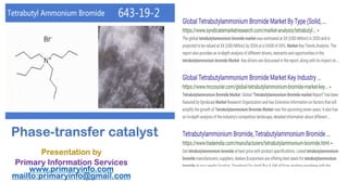 Phase-transfer catalyst
Presentation by
Primary Information Services
www.primaryinfo.com
mailto:primaryinfo@gmail.com
 