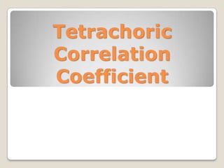 Tetrachoric
Correlation
Coefficient

 