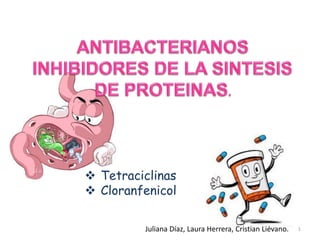 1
 Tetraciclinas
 Cloranfenicol
Juliana Díaz, Laura Herrera, Cristian Liévano.
 