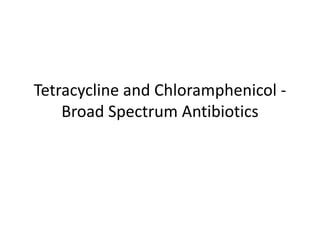 Tetracycline and Chloramphenicol -
Broad Spectrum Antibiotics
 