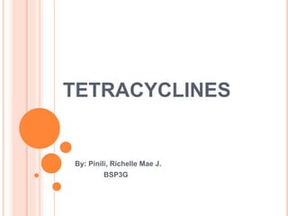 TETRACYCLINES
By: Pinili, Richelle Mae J.
BSP3G
 