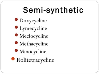Semi-synthetic
 Doxycycline
 Lymecycline
 Meclocycline
 Methacycline
 Minocycline
Rolitetracycline
 