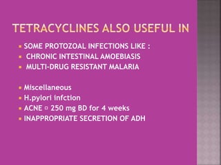  SOME PROTOZOAL INFECTIONS LIKE :
 CHRONIC INTESTINAL AMOEBIASIS
 MULTI-DRUG RESISTANT MALARIA
 Miscellaneous
 H.pylori infction
 ACNE 250 mg BD for 4 weeks
 INAPPROPRIATE SECRETION OF ADH
 
