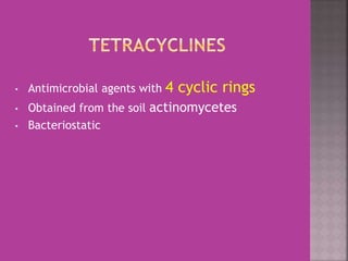 • Antimicrobial agents with 4 cyclic rings
• Obtained from the soil actinomycetes
• Bacteriostatic
 