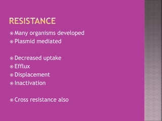  Many organisms developed
 Plasmid mediated
 Decreased uptake
 Efflux
 Displacement
 Inactivation
 Cross resistance also
 