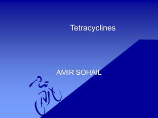 Tetracyclines
AMIR SOHAIL
 