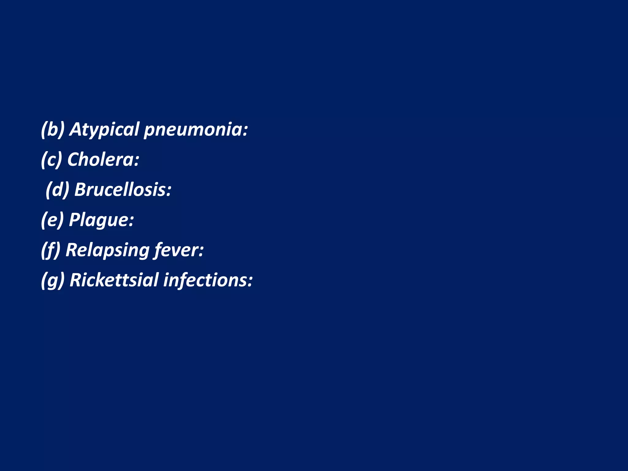 (b) Atypical pneumonia:
(c) Cholera:
(d) Brucellosis:
(e) Plague:
(f) Relapsing fever:
(g) Rickettsial infections:
 