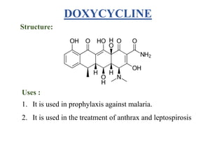 Structure:
Uses :
1. It is used in prophylaxis against malaria.
2. It is used in the treatment of anthrax and leptospirosis
DOXYCYCLINE
 