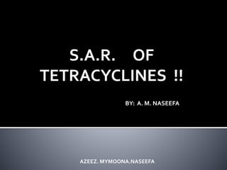 S.A.R. OF
TETRACYCLINES !!
BY: A. M. NASEEFA
AZEEZ. MYMOONA.NASEEFA
 