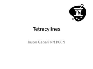 Tetracylines

Jason Gabari RN PCCN
 