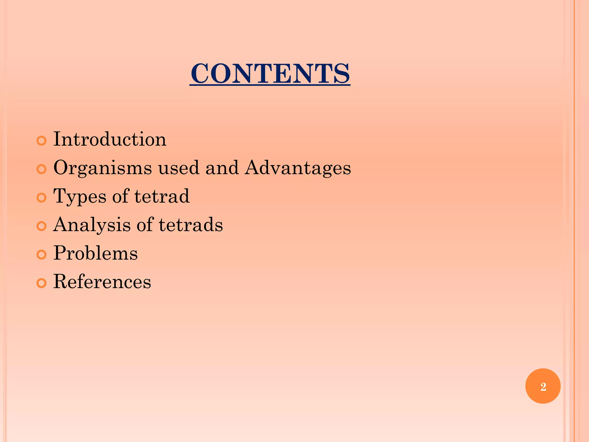 CONTENTS
 Introduction
 Organisms used and Advantages
 Types of tetrad
 Analysis of tetrads
 Problems
 References
2
 