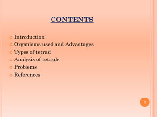 CONTENTS
 Introduction
 Organisms used and Advantages
 Types of tetrad
 Analysis of tetrads
 Problems
 References
2
 