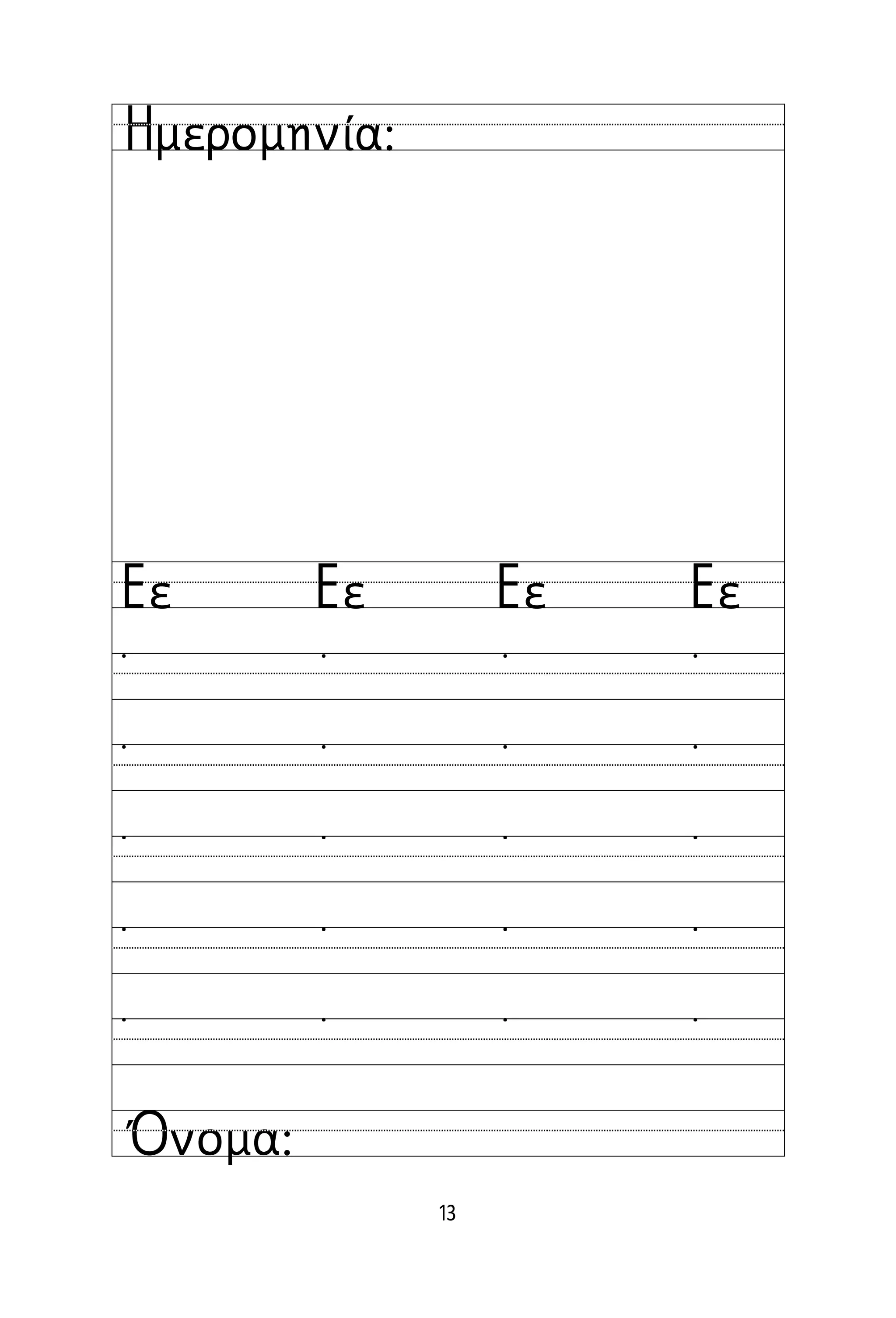 13
Όνομα:
Ημερομηνία:
Εε Εε Εε Εε
˙ ˙ ˙ ˙
˙ ˙ ˙ ˙
˙ ˙ ˙ ˙
˙ ˙ ˙ ˙
˙ ˙ ˙ ˙
 