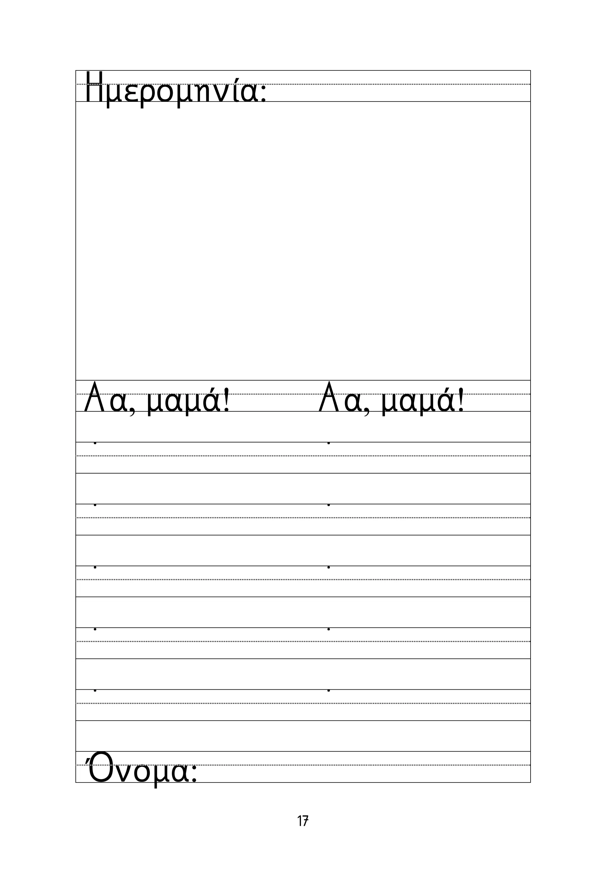 17
Όνομα:
Ημερομηνία:
Αα, μαμά! Αα, μαμά!
˙ ˙
˙ ˙
˙ ˙
˙ ˙
˙ ˙
 