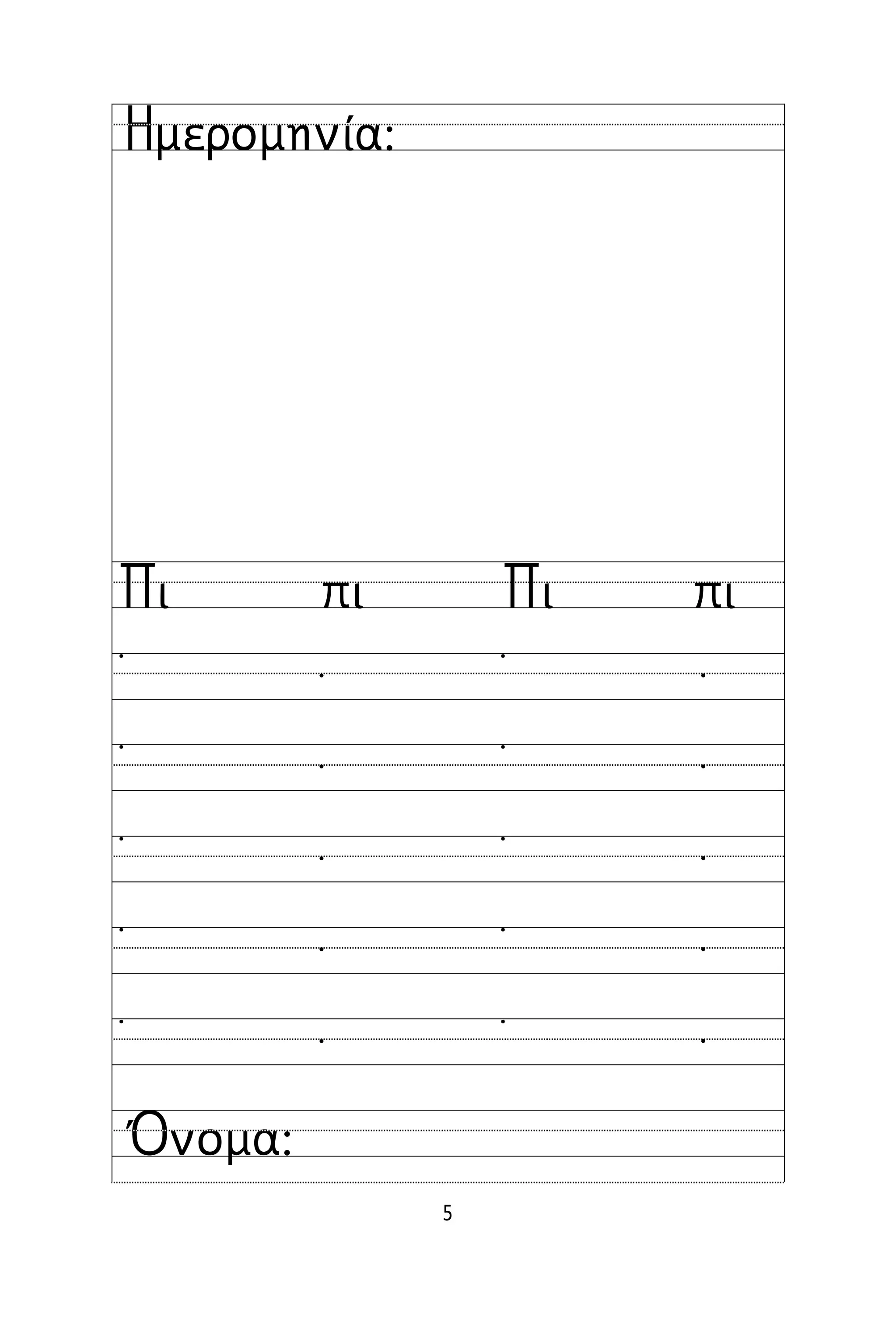 5
Όνομα:
Ημερομηνία:
Πι πι Πι πι
˙  ˙ 
˙  ˙ 
˙  ˙ 
˙  ˙ 
˙  ˙ 
 