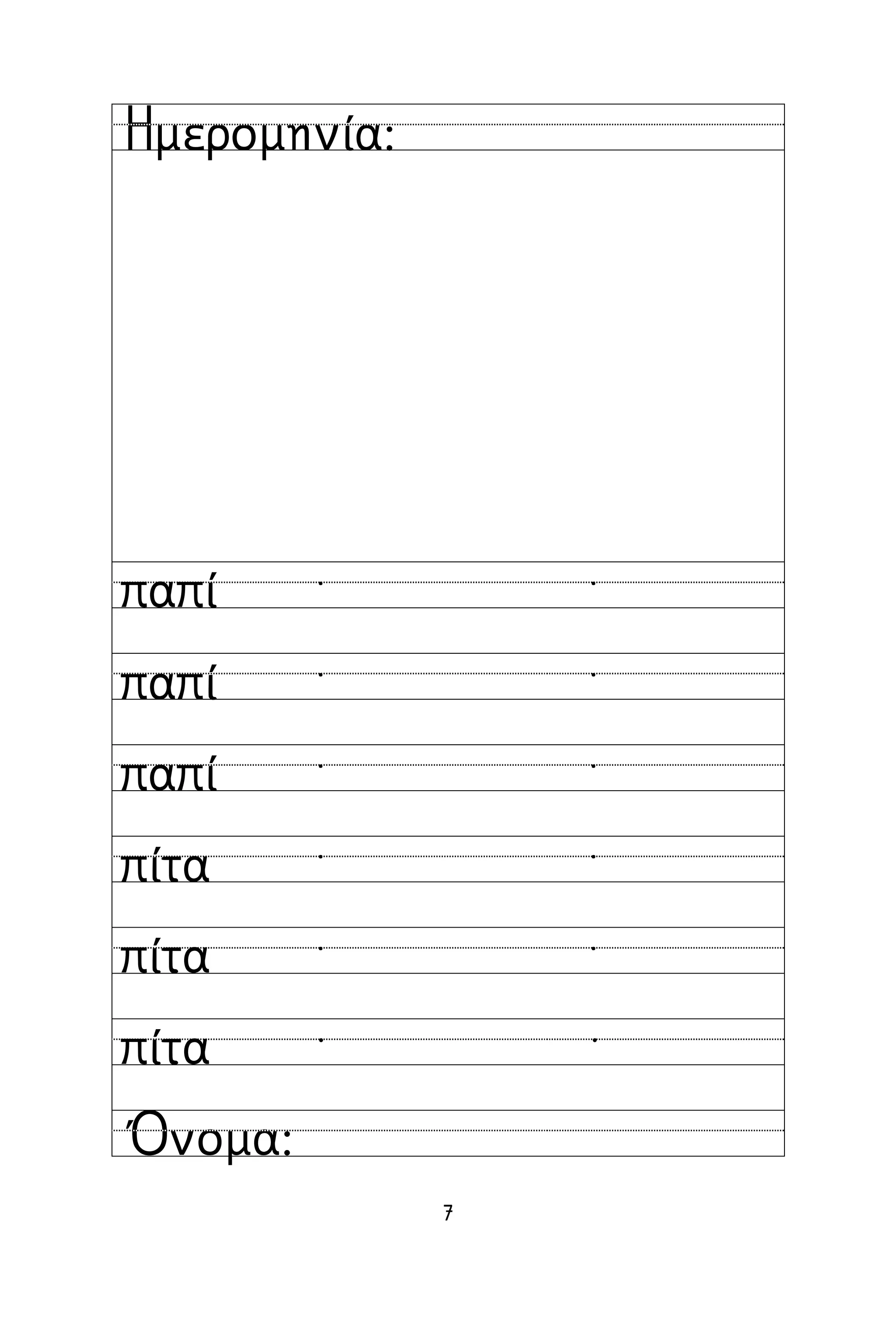 7
Όνομα:
Ημερομηνία:
παπί
παπί
παπί
πίτα
πίτα
πίτα
˙ ˙
˙ ˙
˙ ˙
˙ ˙
˙ ˙
 
 