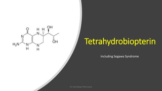 Tetrahydrobiopterin
Including Segawa Syndrome
Dr. Karthikeyan Pethusamy
 