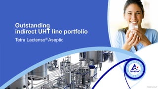 Outstanding
indirect UHT line portfolio
Tetra Lactenso® Aseptic
FG/2014-03-27
 