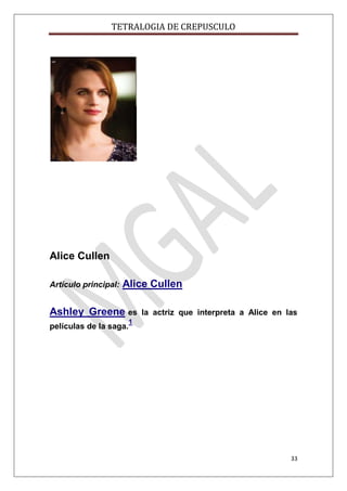 TETRALOGIA DE CREPUSCULO

Alice Cullen
Artículo principal:

Alice Cullen

Ashley Greene es
películas de la saga.

la actriz que interpreta a Alice en las

1

33

 