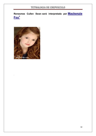 TETRALOGIA DE CREPUSCULO
Renesmee Cullen Swan será interpretada por

Mackenzie

Foy3

.

42

 
