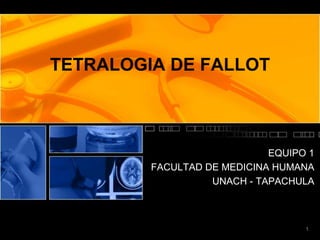 TETRALOGIA DE FALLOT



                             EQUIPO 1
         FACULTAD DE MEDICINA HUMANA
                   UNACH - TAPACHULA



                                   1
 