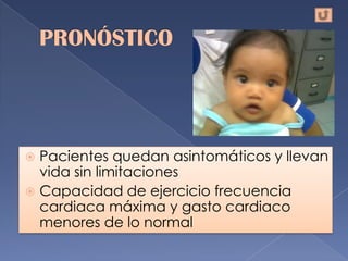  Pacientes quedan asintomáticos y llevan
  vida sin limitaciones
 Capacidad de ejercicio frecuencia
  cardiaca máxima y gasto cardiaco
  menores de lo normal
 