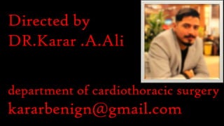 Directed by
DR.Karar .A.Ali
department of cardiothoracic surgery
kararbenign@gmail.com
 