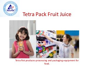 Tetra Pack Fruit Juice

Tetra Pak produces processing and packaging equipment for
food.

 