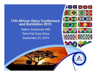 11th African Dairy Conference
and Exhibition 2015
Hakan Soderholm MD
Tetra Pak East Africa
September 23, 2015September 23, 2015
 