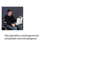 http://guiadicas.net/programa-de-
computador-para-tetraplegicos/
 