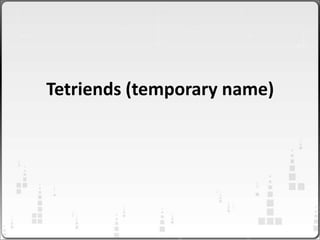 Tetriends (temporary name)
 