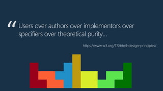 Users over authors over implementors over
specifiers over theoretical purity…
https://www.w3.org/TR/html-design-principles/
 