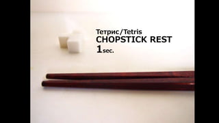 Тетрис/Tetris 
CHOPSTICK REST 
1sec. 
 