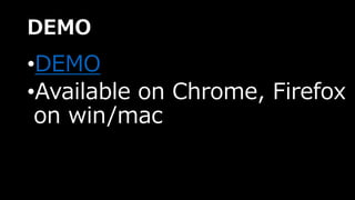 DEMO 
•DEMO 
•Available on Chrome, Firefox 
on win/mac 
 
