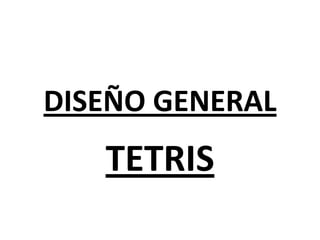 DISEÑO GENERAL  TETRIS 