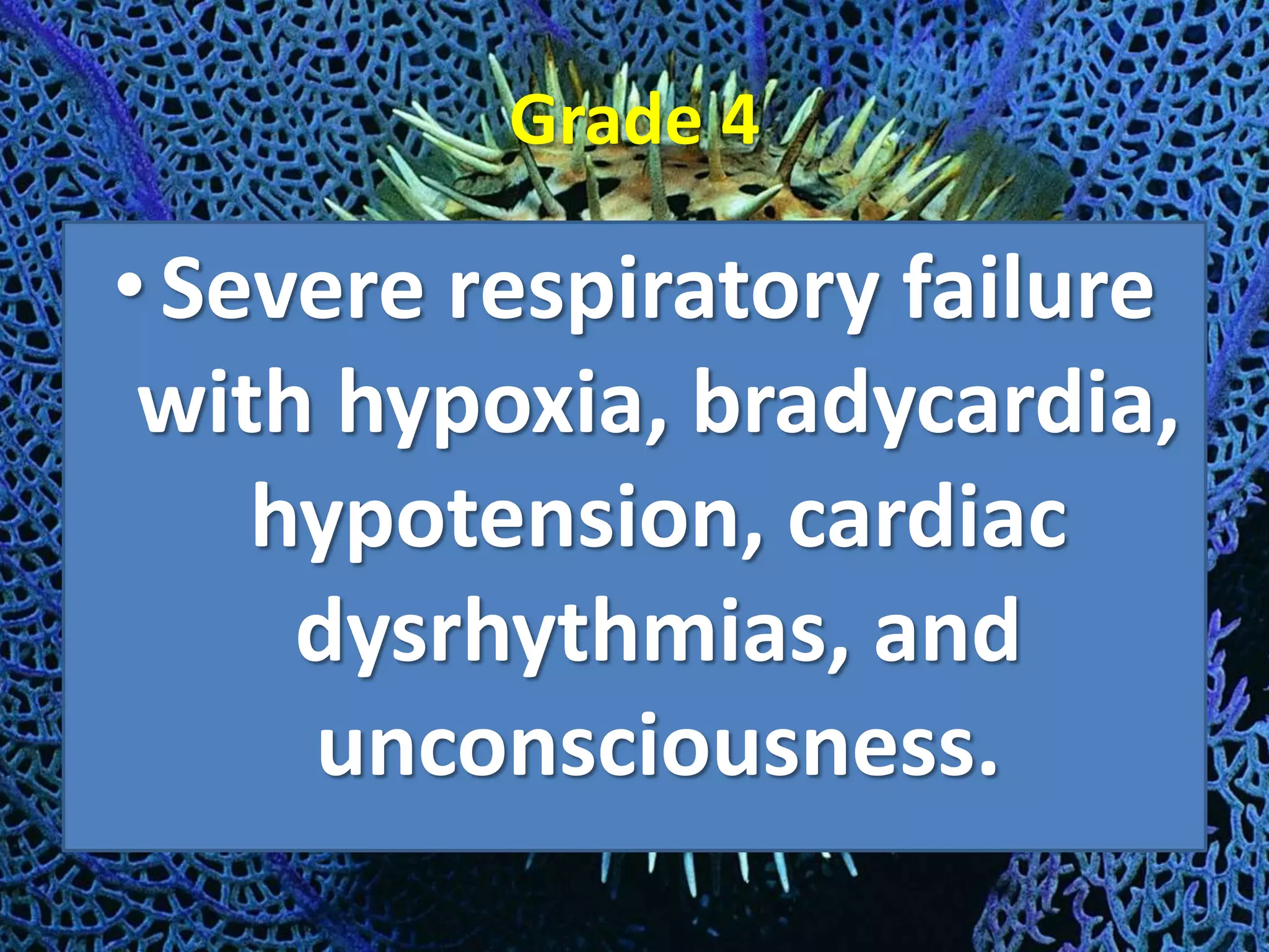 Grade 4
• Severe respiratory failure
with hypoxia, bradycardia,
hypotension, cardiac
dysrhythmias, and
unconsciousness.
 