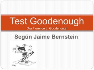 Según Jaime Bernstein
Test Goodenough
Dra.Florence L. Goodenough
 