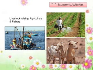 ^^ Economic Activities
Livestock raising, Agriculture
& Fishery
 