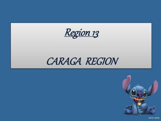 Region13
CARAGA REGION
 