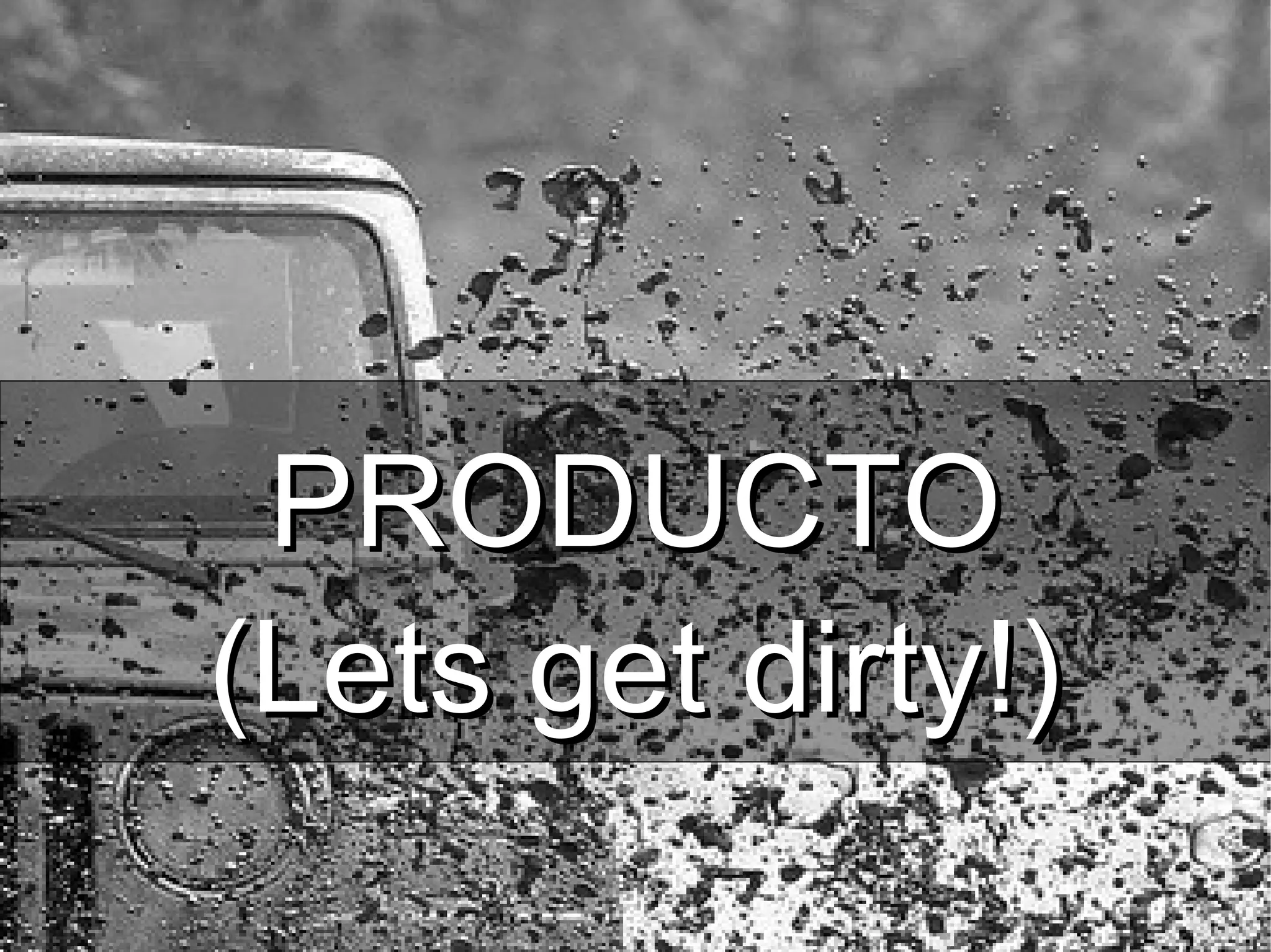 PRODUCTOPRODUCTO
(Lets get dirty!)(Lets get dirty!)
 