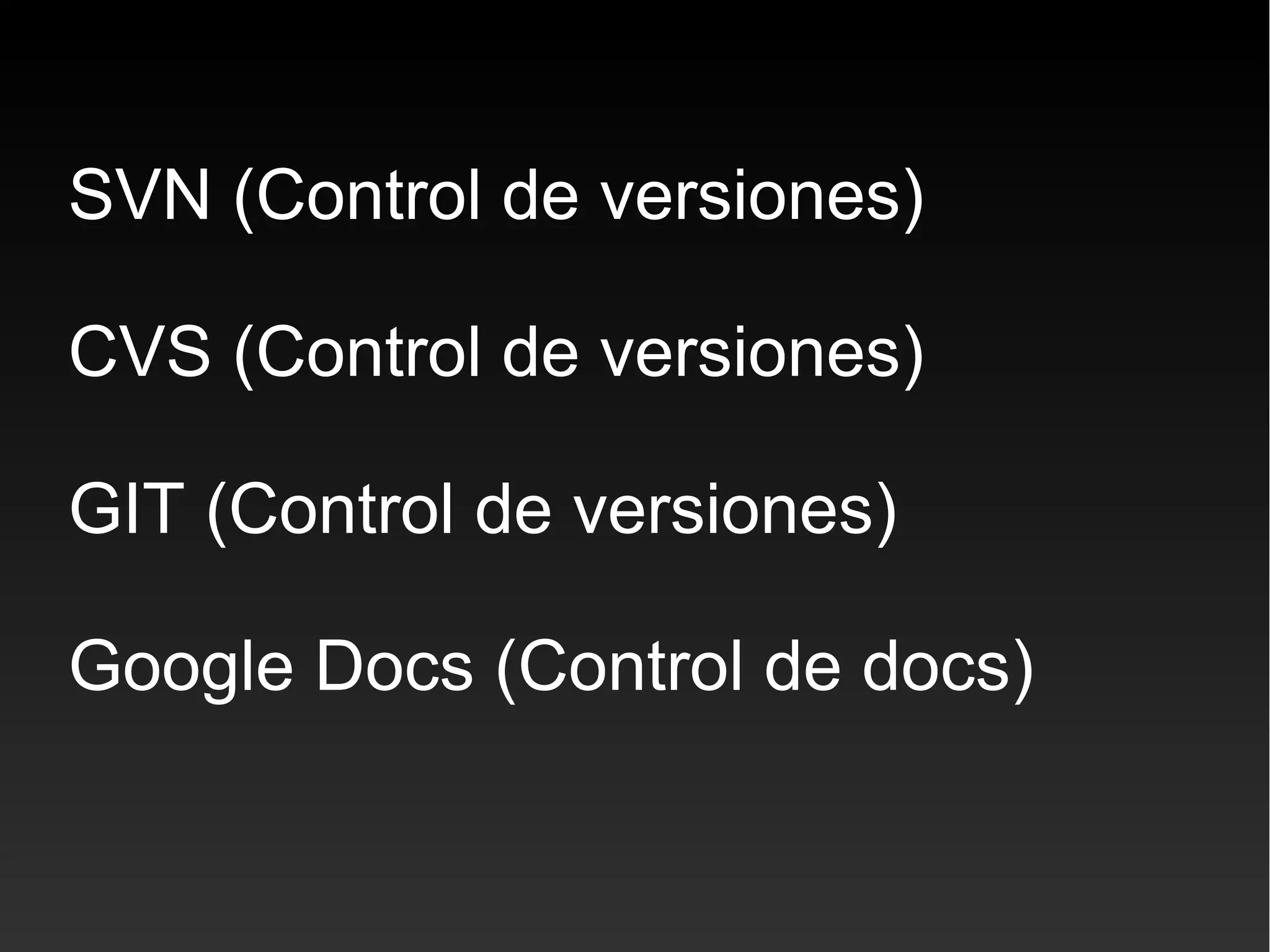 SVN (Control de versiones)
CVS (Control de versiones)
GIT (Control de versiones)
Google Docs (Control de docs)
 