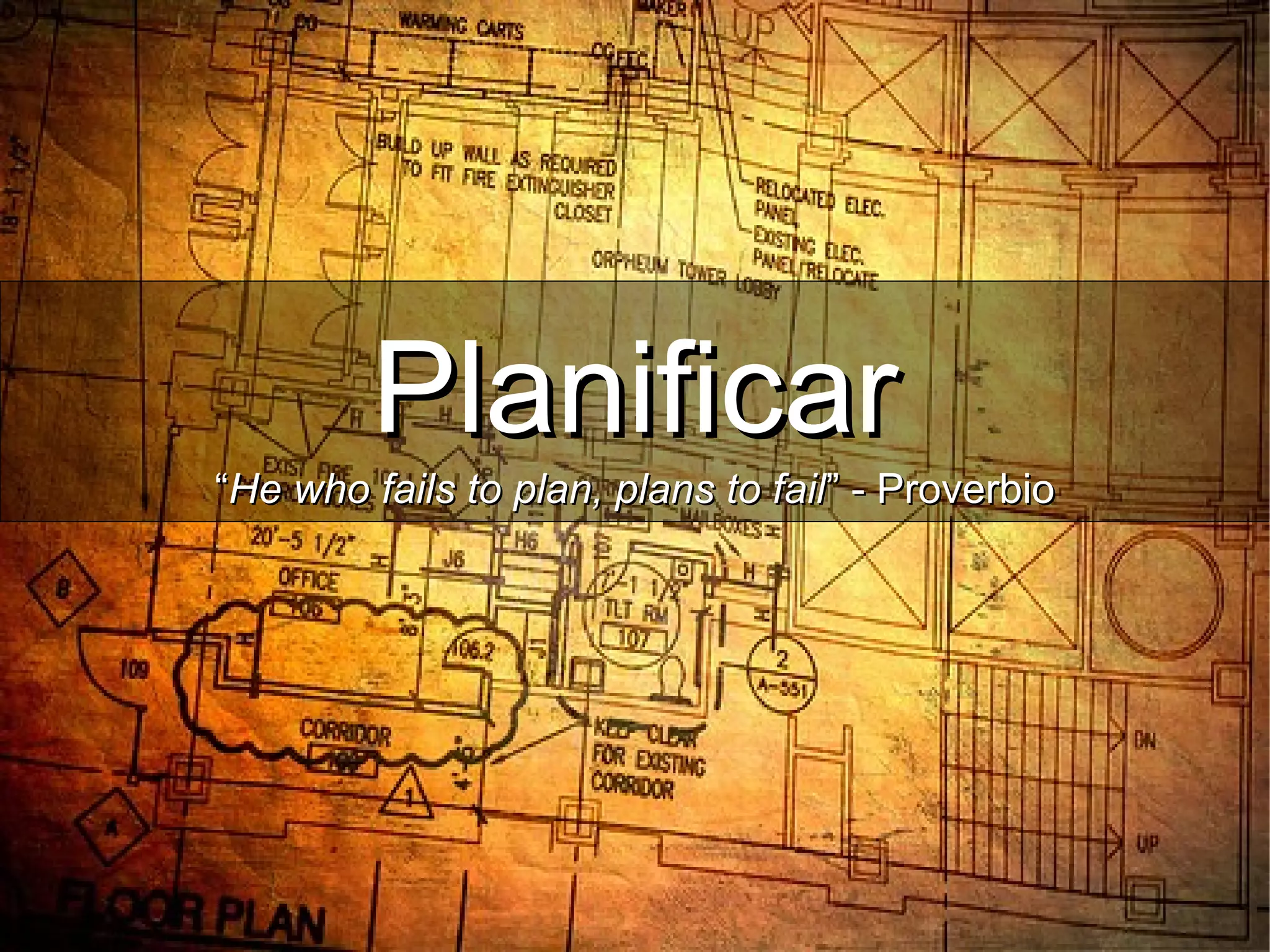 PlanificarPlanificar
““He who fails to plan, plans to failHe who fails to plan, plans to fail” - Proverbio” - Proverbio
 