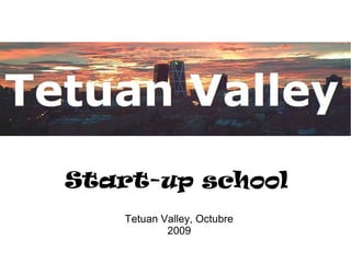 Start-up school
Tetuan Valley, Octubre
2009
 