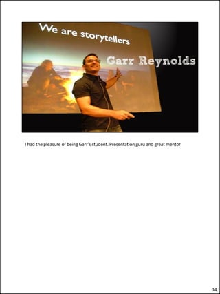 I had the pleasure of being Garr’s student. Presentation guru and great mentor




                                                                                 14
 