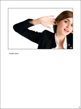 People listen




                5
 