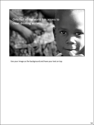 Use your image as the background and have your text on top




                                                             54
 