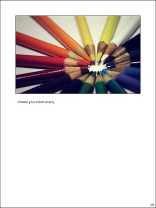 Choose your colors wisely




                            59
 